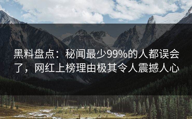 黑料盘点:秘闻最少99%的人都误会了,网红上榜理由极其令人震撼人心 黑料盘点:秘闻最少99%的人都误会了,网红上榜理由极其令人震撼人心